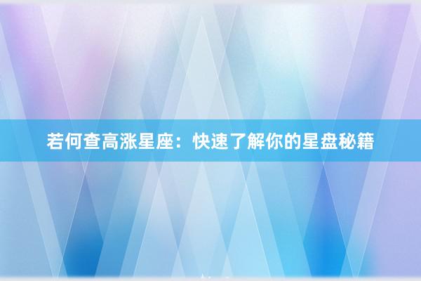 若何查高涨星座：快速了解你的星盘秘籍